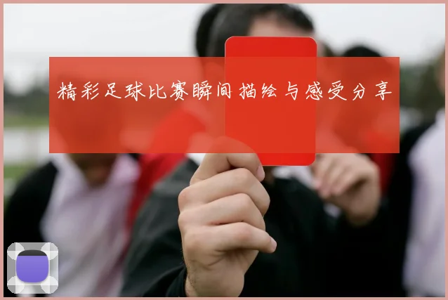 精彩足球比赛瞬间描绘与感受分享